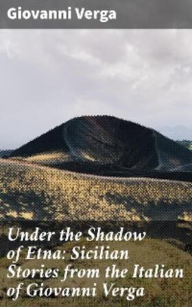 Verga |  Under the Shadow of Etna: Sicilian Stories from the Italian of Giovanni Verga | eBook | Sack Fachmedien