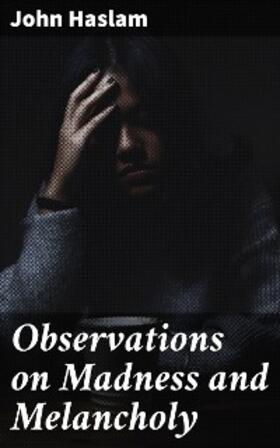 Haslam |  Observations on Madness and Melancholy | eBook | Sack Fachmedien