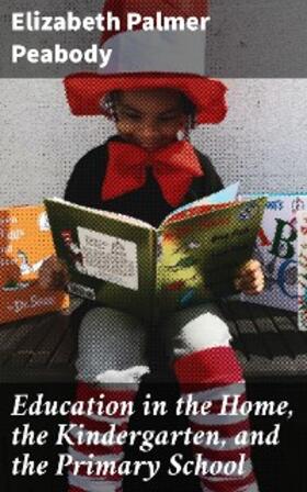 Peabody |  Education in the Home, the Kindergarten, and the Primary School | eBook | Sack Fachmedien
