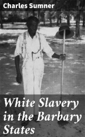 Sumner |  White Slavery in the Barbary States | eBook | Sack Fachmedien