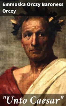 Orczy |  "Unto Caesar" | eBook | Sack Fachmedien