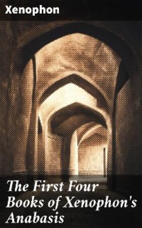 The First Four Books of Xenophon's Anabasis | E-Book | www.sack.de