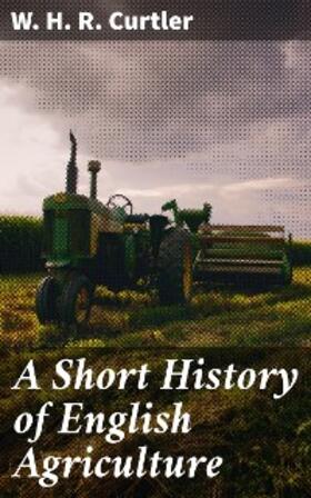Curtler |  A Short History of English Agriculture | eBook | Sack Fachmedien