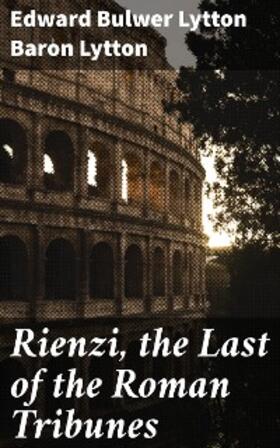 Lytton |  Rienzi, the Last of the Roman Tribunes | eBook | Sack Fachmedien