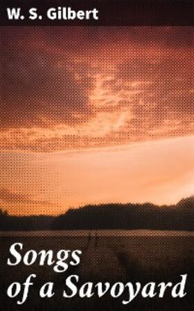 Gilbert |  Songs of a Savoyard | eBook | Sack Fachmedien