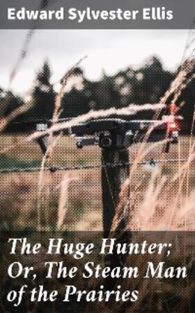 Ellis |  The Huge Hunter; Or, The Steam Man of the Prairies | eBook | Sack Fachmedien