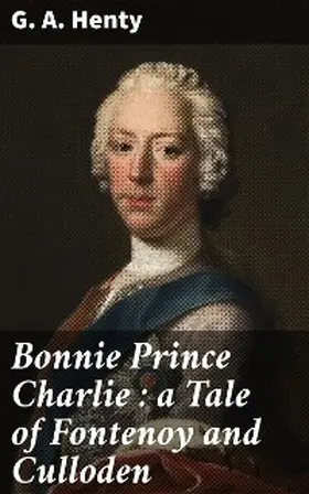 Henty |  Bonnie Prince Charlie : a Tale of Fontenoy and Culloden | eBook | Sack Fachmedien