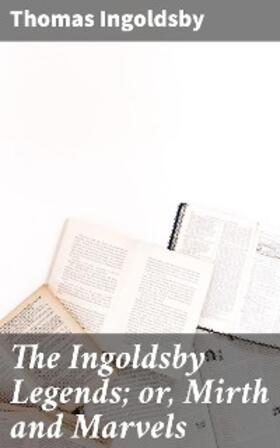 Ingoldsby | The Ingoldsby Legends; or, Mirth and Marvels | E-Book | www.sack.de