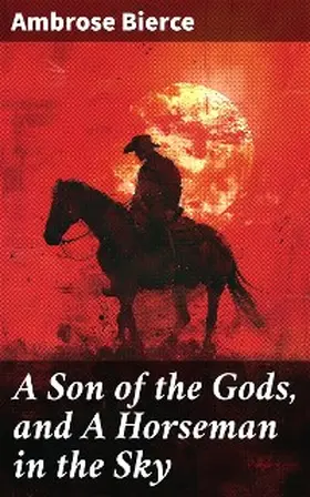 Bierce |  A Son of the Gods, and A Horseman in the Sky | eBook | Sack Fachmedien