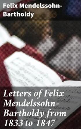 Mendelssohn-Bartholdy |  Letters of Felix Mendelssohn-Bartholdy from 1833 to 1847 | eBook | Sack Fachmedien