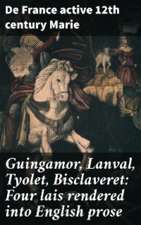 Marie |  Guingamor, Lanval, Tyolet, Bisclaveret: Four lais rendered into English prose | eBook | Sack Fachmedien
