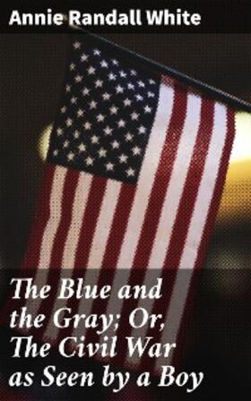 White |  The Blue and the Gray; Or, The Civil War as Seen by a Boy | eBook | Sack Fachmedien
