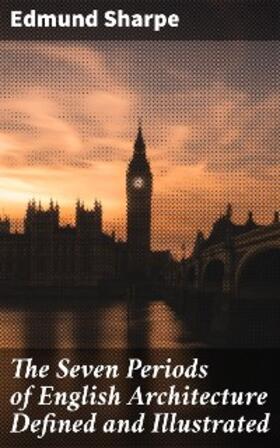 Sharpe |  The Seven Periods of English Architecture Defined and Illustrated | eBook | Sack Fachmedien