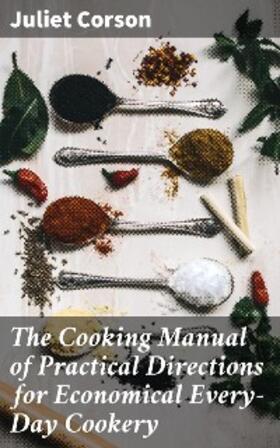 Corson |  The Cooking Manual of Practical Directions for Economical Every-Day Cookery | eBook | Sack Fachmedien