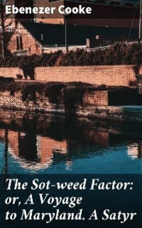 Cooke |  The Sot-weed Factor: or, A Voyage to Maryland. A Satyr | eBook | Sack Fachmedien