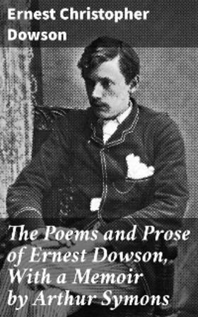 Dowson |  The Poems and Prose of Ernest Dowson, With a Memoir by Arthur Symons | eBook | Sack Fachmedien