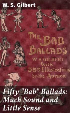 Gilbert |  Fifty "Bab" Ballads: Much Sound and Little Sense | eBook | Sack Fachmedien