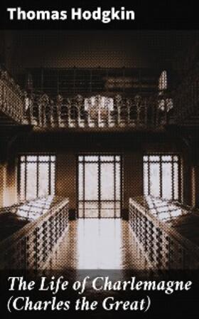 Hodgkin |  The Life of Charlemagne (Charles the Great) | eBook | Sack Fachmedien