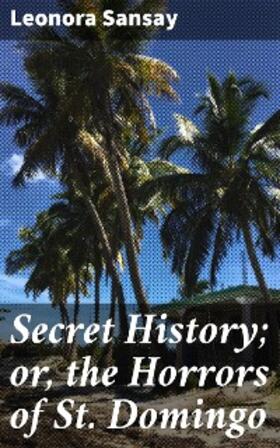 Sansay |  Secret History; or, the Horrors of St. Domingo | eBook | Sack Fachmedien