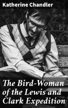 Chandler |  The Bird-Woman of the Lewis and Clark Expedition | eBook | Sack Fachmedien