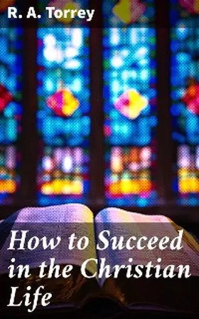 Torrey |  How to Succeed in the Christian Life | eBook | Sack Fachmedien