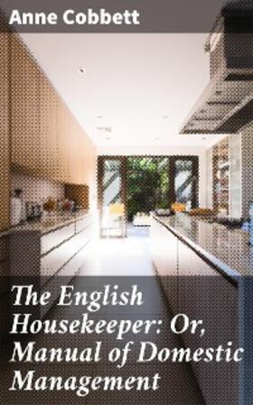 Cobbett |  The English Housekeeper: Or, Manual of Domestic Management | eBook | Sack Fachmedien