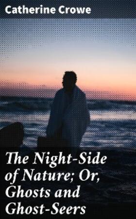 Crowe |  The Night-Side of Nature; Or, Ghosts and Ghost-Seers | eBook | Sack Fachmedien