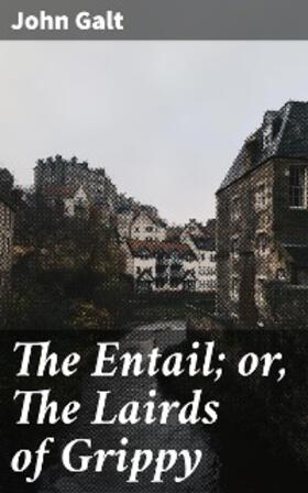 Galt |  The Entail; or, The Lairds of Grippy | eBook | Sack Fachmedien