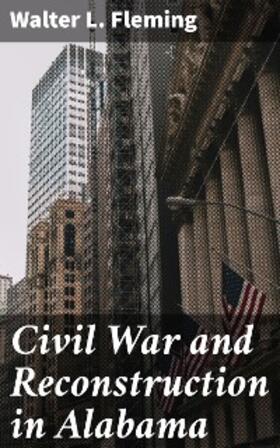 Fleming |  Civil War and Reconstruction in Alabama | eBook | Sack Fachmedien