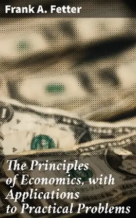 Fetter |  The Principles of Economics, with Applications to Practical Problems | eBook | Sack Fachmedien