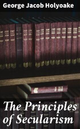 Holyoake |  The Principles of Secularism | eBook | Sack Fachmedien