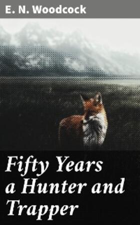Woodcock / Harding |  Fifty Years a Hunter and Trapper | eBook | Sack Fachmedien