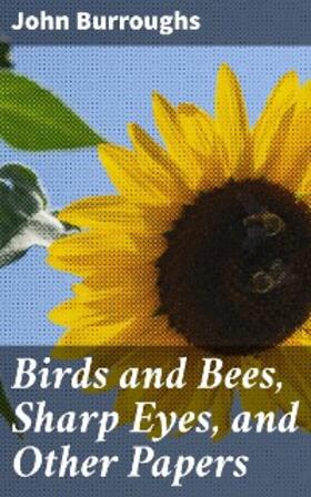 Burroughs |  Birds and Bees, Sharp Eyes, and Other Papers | eBook | Sack Fachmedien