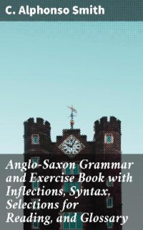 Smith |  Anglo-Saxon Grammar and Exercise Book with Inflections, Syntax, Selections for Reading, and Glossary | eBook | Sack Fachmedien