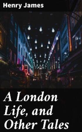 James |  A London Life, and Other Tales | eBook | Sack Fachmedien