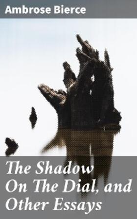 Bierce / Howes |  The Shadow On The Dial, and Other Essays | eBook | Sack Fachmedien