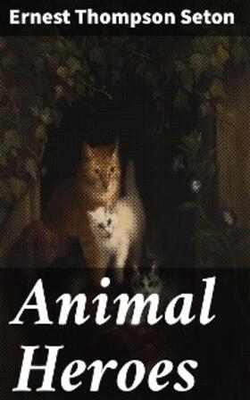 Seton |  Animal Heroes | eBook | Sack Fachmedien