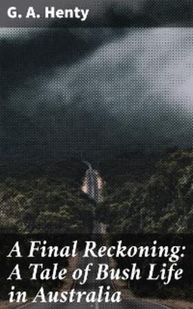 Henty |  A Final Reckoning: A Tale of Bush Life in Australia | eBook | Sack Fachmedien