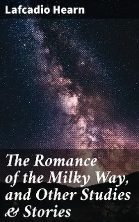 Hearn |  The Romance of the Milky Way, and Other Studies & Stories | eBook | Sack Fachmedien