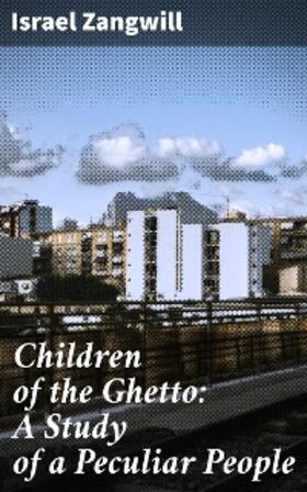 Zangwill |  Children of the Ghetto: A Study of a Peculiar People | eBook | Sack Fachmedien