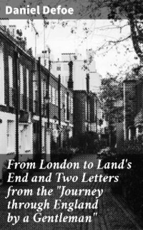 Defoe / Morley |  From London to Land's End and Two Letters from the "Journey through England by a Gentleman" | eBook | Sack Fachmedien