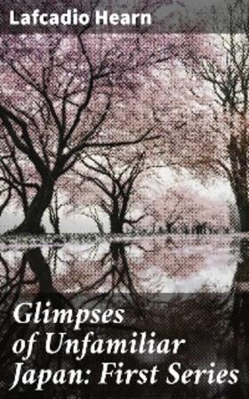 Hearn |  Glimpses of Unfamiliar Japan: First Series | eBook | Sack Fachmedien