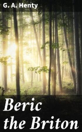 Henty |  Beric the Briton | eBook | Sack Fachmedien