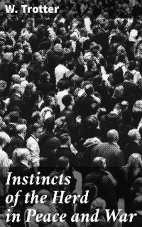 Trotter |  Instincts of the Herd in Peace and War | eBook | Sack Fachmedien