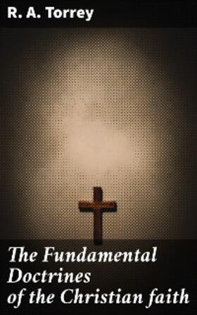 Torrey |  The Fundamental Doctrines of the Christian faith | eBook | Sack Fachmedien