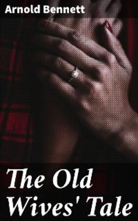 Bennett |  The Old Wives' Tale | eBook | Sack Fachmedien
