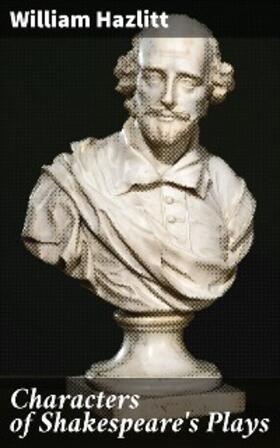 Hazlitt |  Characters of Shakespeare's Plays | eBook | Sack Fachmedien