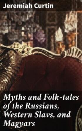 Curtin |  Myths and Folk-tales of the Russians, Western Slavs, and Magyars | eBook | Sack Fachmedien