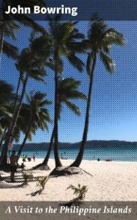 Bowring |  A Visit to the Philippine Islands | eBook | Sack Fachmedien