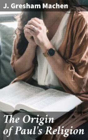 Machen |  The Origin of Paul's Religion | eBook | Sack Fachmedien